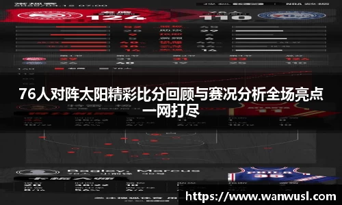 76人对阵太阳精彩比分回顾与赛况分析全场亮点一网打尽