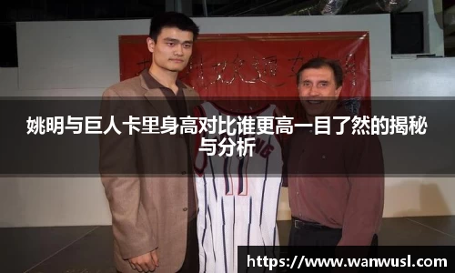 姚明与巨人卡里身高对比谁更高一目了然的揭秘与分析