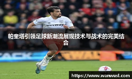 帕奎塔引领足球新潮流展现技术与战术的完美结合